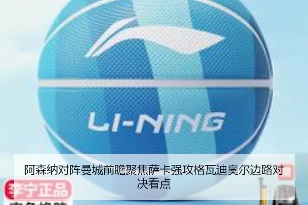 阿森纳对阵曼城前瞻聚焦萨卡强攻格瓦迪奥尔边路对决看点
