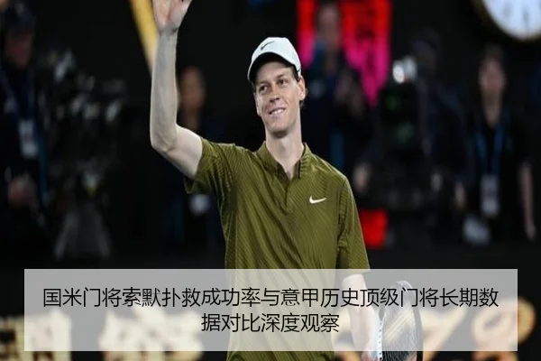 国米门将索默扑救成功率与意甲历史顶级门将长期数据对比深度观察