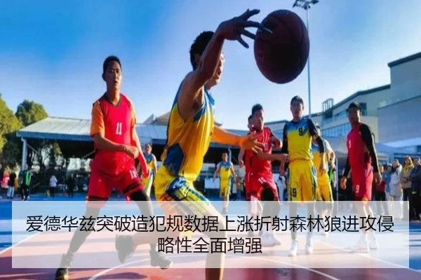 爱德华兹突破造犯规数据上涨折射森林狼进攻侵略性全面增强